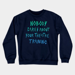 Nobody cares about your theater training. Crewneck Sweatshirt